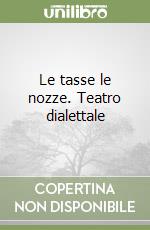 Le tasse le nozze. Teatro dialettale libro