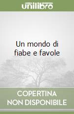 Un mondo di fiabe e favole libro