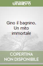 Gino il bagnino. Un mito immortale libro