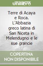 Terre di Acaya e Roca. L'Abbazia greco latina di San Niceta in Melendugno e le sue grancie libro