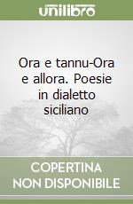 Ora e tannu-Ora e allora. Poesie in dialetto siciliano libro