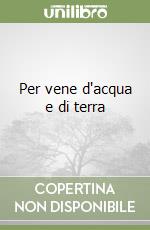 Per vene d'acqua e di terra libro