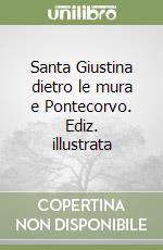 Santa Giustina dietro le mura e Pontecorvo. Ediz. illustrata libro