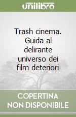 Trash cinema. Guida al delirante universo dei film deteriori libro