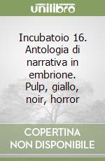 Incubatoio 16. Antologia di narrativa in embrione. Pulp, giallo, noir, horror libro