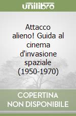 Attacco alieno! Guida al cinema d'invasione spaziale (1950-1970) libro