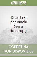 Di archi e per varchi (versi licantropi) libro