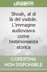 Shoah, al di là del visibile. L'immagine audiovisiva come testimonianza storica libro