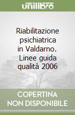 Riabilitazione psichiatrica in Valdarno. Linee guida qualità 2006 libro