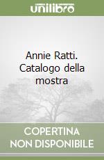 Annie Ratti. Catalogo della mostra