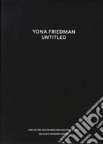 Yona Friedman. Untitled. Ediz. illustrata libro