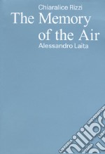 Chiaralice Rizzi, Alessandro Laita. The memory of the air. Ediz. italiano, inglese e albanese