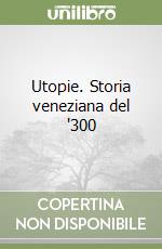 Utopie. Storia veneziana del '300 libro