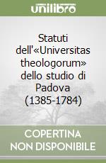 Statuti dell'«Universitas theologorum» dello studio di Padova (1385-1784) libro