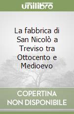 La fabbrica di San Nicolò a Treviso tra Ottocento e Medioevo libro