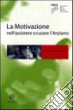 La motivazione nell'assistere e curare l'anziano libro