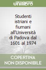 Studenti istriani e fiumani all'Università di Padova dal 1601 al 1974 libro