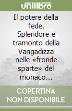 Il potere della fede. Splendore e tramonto della Vangadizza nelle «fronde sparte» del monaco camaldolese don Severo Senesi libro