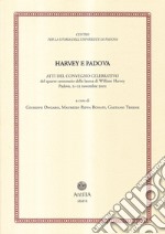 Harvey e Padova. Atti del Convegno celebrativo del 4° centenario della laurea di William Harvey (Padova, 21-22 novembre 2002) libro