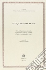 Insequimini archivum. Atti della Giornata di studio in memoria di Paolo Sambin (Padova, 19 novembre 2004)