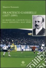 Francesco Gabrielli (1857-1899). Le origini del calcio in Italia. Dalla ginnastica allo sport