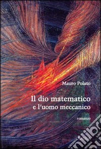 Il dio matematico e l'uomo meccanico libro