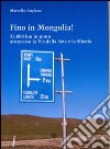 Fino in Mongolia! 25.000 km attraverso la Via della Seta e la Siberia libro