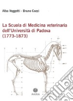 La scuola di medicina veterinaria dell'Università di Padova (1773-1873)