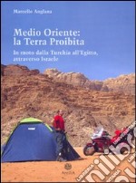 Medio Oriente: la terra proibita. In moto dalla Turchia all'Egitto, attraverso Israele libro