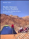 Medio Oriente: la terra proibita. In moto dalla Turchia all'Egitto, attraverso Israele libro