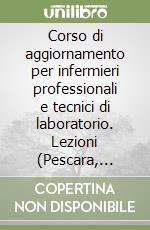 Corso di aggiornamento per infermieri professionali e tecnici di laboratorio. Lezioni (Pescara, 13-17 giugno 1998) libro