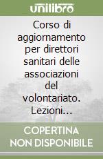 Corso di aggiornamento per direttori sanitari delle associazioni del volontariato. Lezioni (Pescara, 13-17 giugno 1998) libro