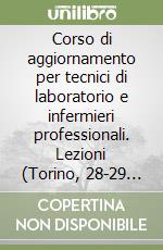 Corso di aggiornamento per tecnici di laboratorio e infermieri professionali. Lezioni (Torino, 28-29 aprile 1999) libro