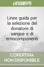 Linee guida per la selezione del donatore di sangue e di emocomponenti libro