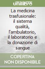 La medicina trasfusionale: il sistema qualità, l'ambulatorio, il laboratorio e la donazione di sangue libro