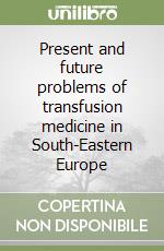 Present and future problems of transfusion medicine in South-Eastern Europe
