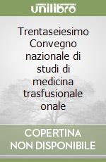 Trentaseiesimo Convegno nazionale di studi di medicina trasfusionale onale libro