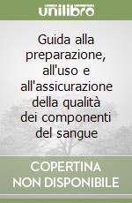 Guida alla preparazione, all'uso e all'assicurazione della qualità dei componenti del sangue libro