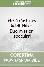 Gesù Cristo vs Adolf Hitler. Due missioni speculari libro