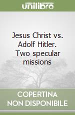 Jesus Christ vs. Adolf Hitler. Two specular missions libro