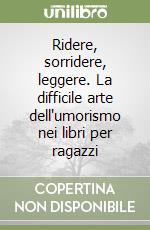 Ridere, sorridere, leggere. La difficile arte dell'umorismo nei libri per ragazzi libro