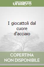 I giocattoli dal cuore d'acciaio libro