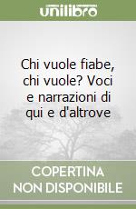 Chi vuole fiabe, chi vuole? Voci e narrazioni di qui e d'altrove libro