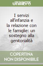 I servizi all'infanzia e la relazione con le famiglie: un sostegno alla genitorialità libro