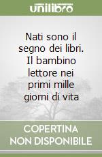 Nati sono il segno dei libri. Il bambino lettore nei primi mille giorni di vita libro