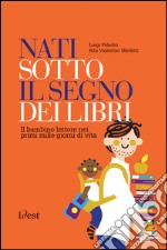 Nati sotto il segno dei libri: il bambino lettore nei prime mille giorni di vita libro