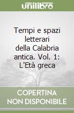 Tempi e spazi letterari della Calabria antica. Vol. 1: L'Età greca