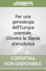 Per una genealogia dell'Europa orientale. Ovvero la Slavia eterodossa libro