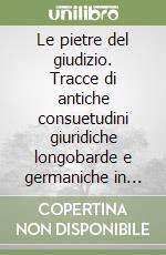 Le pietre del giudizio. Tracce di antiche consuetudini giuridiche longobarde e germaniche in Trentino, in Sudtirolo ed in Italia settentrionale libro