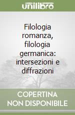 Filologia romanza, filologia germanica: intersezioni e diffrazioni libro